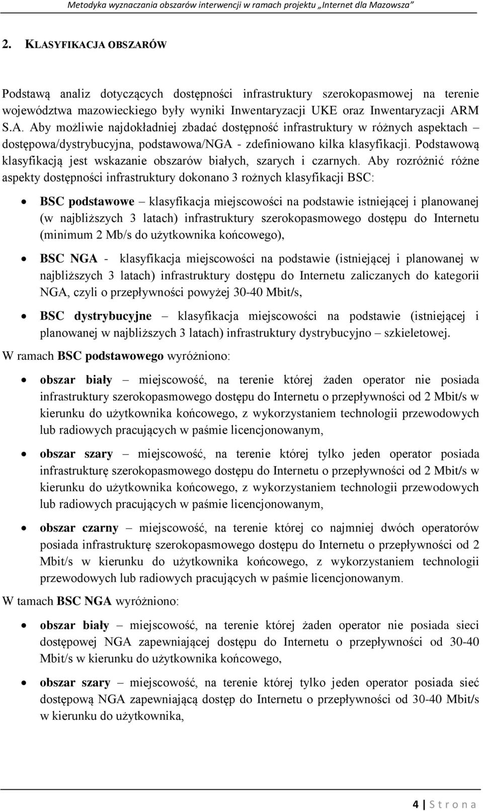 Aby rozróżnić różne aspekty dostępności infrastruktury dokonano 3 rożnych klasyfikacji BSC: BSC podstawowe klasyfikacja miejscowości na podstawie istniejącej i planowanej (w najbliższych 3 latach)