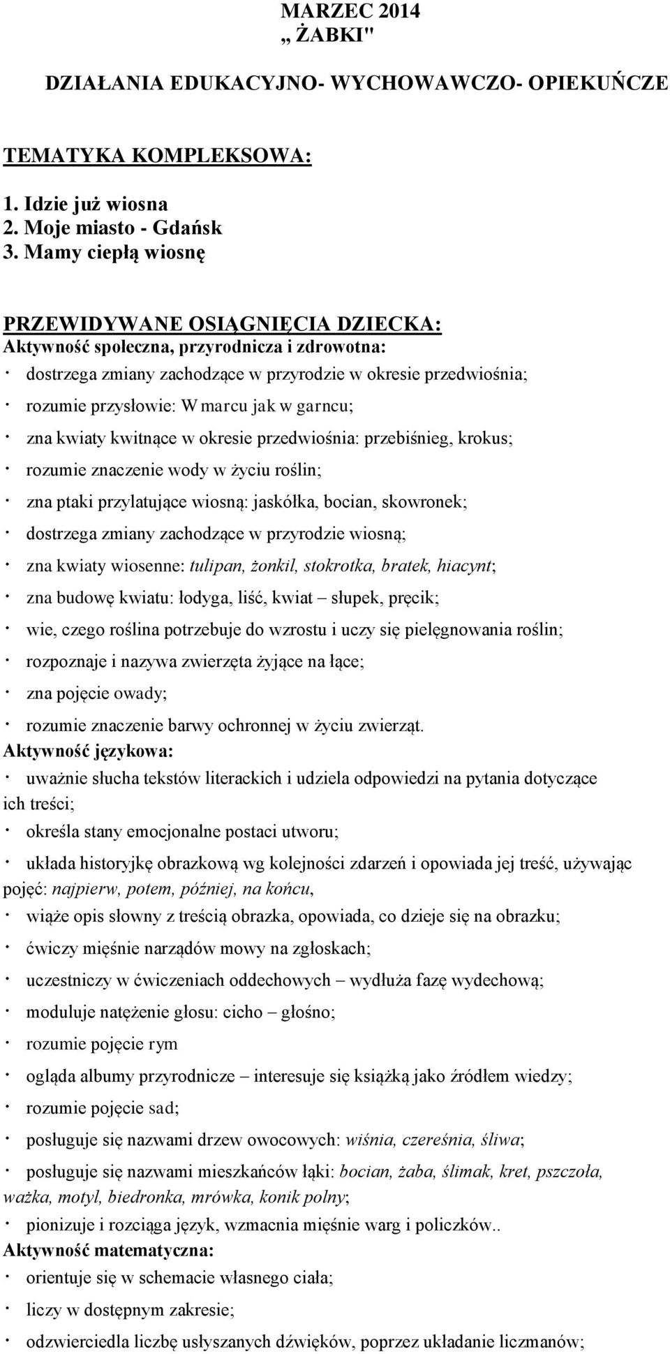 garncu; zna kwiaty kwitnące w okresie przedwiośnia: przebiśnieg, krokus; rozumie znaczenie wody w życiu roślin; zna ptaki przylatujące wiosną: jaskółka, bocian, skowronek; dostrzega zmiany zachodzące