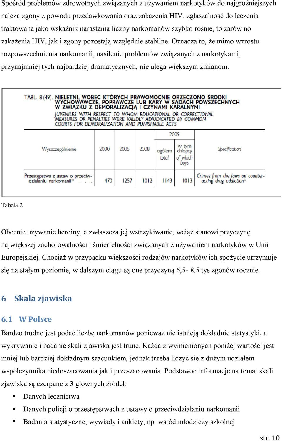 Oznacza to, że mimo wzrostu rozpowszechnienia narkomanii, nasilenie problemów związanych z narkotykami, przynajmniej tych najbardziej dramatycznych, nie ulega większym zmianom.