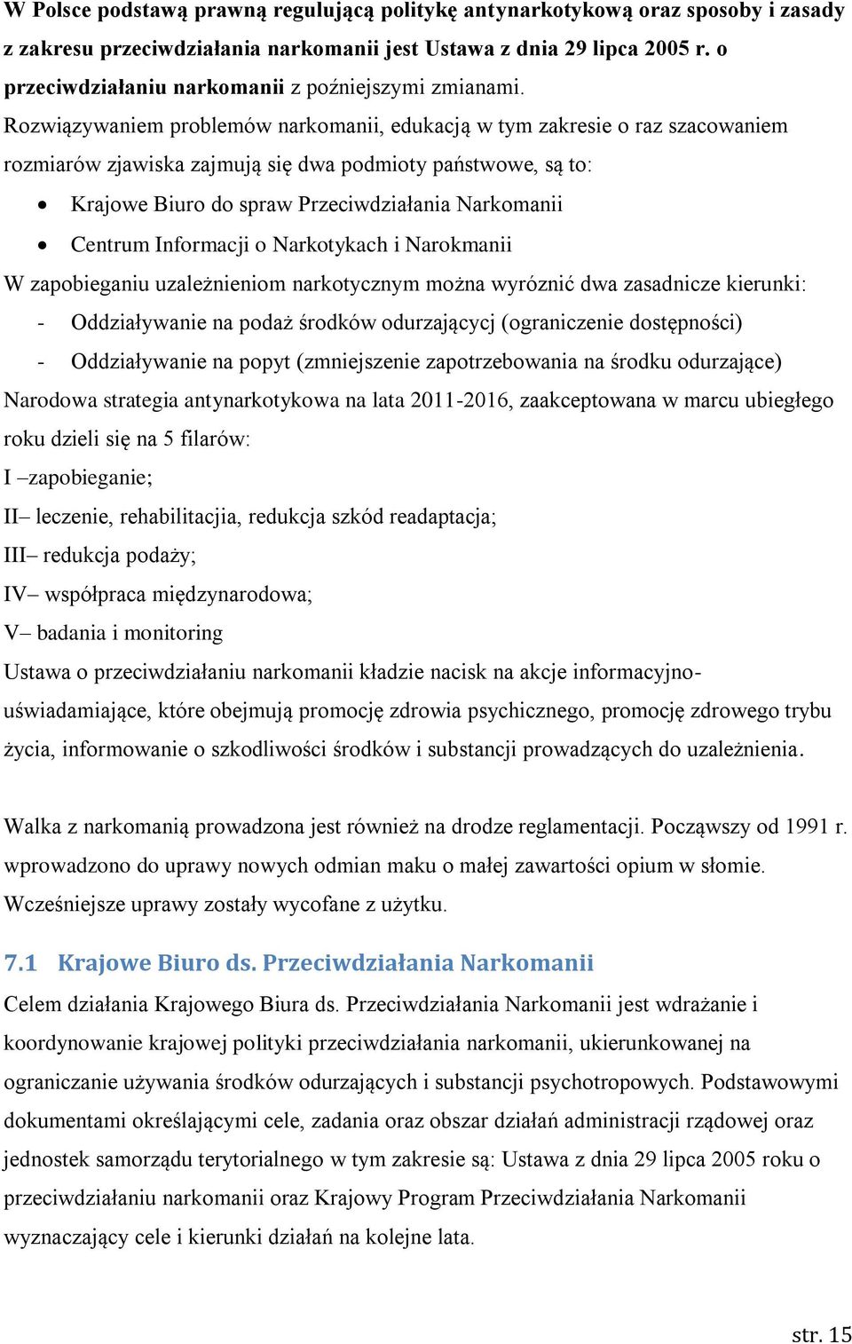 Rozwiązywaniem problemów narkomanii, edukacją w tym zakresie o raz szacowaniem rozmiarów zjawiska zajmują się dwa podmioty państwowe, są to: Krajowe Biuro do spraw Przeciwdziałania Narkomanii Centrum