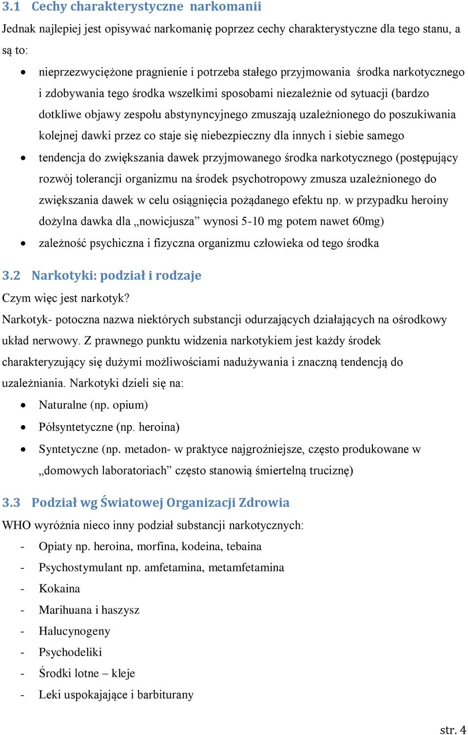 co staje się niebezpieczny dla innych i siebie samego tendencja do zwiększania dawek przyjmowanego środka narkotycznego (postępujący rozwój tolerancji organizmu na środek psychotropowy zmusza