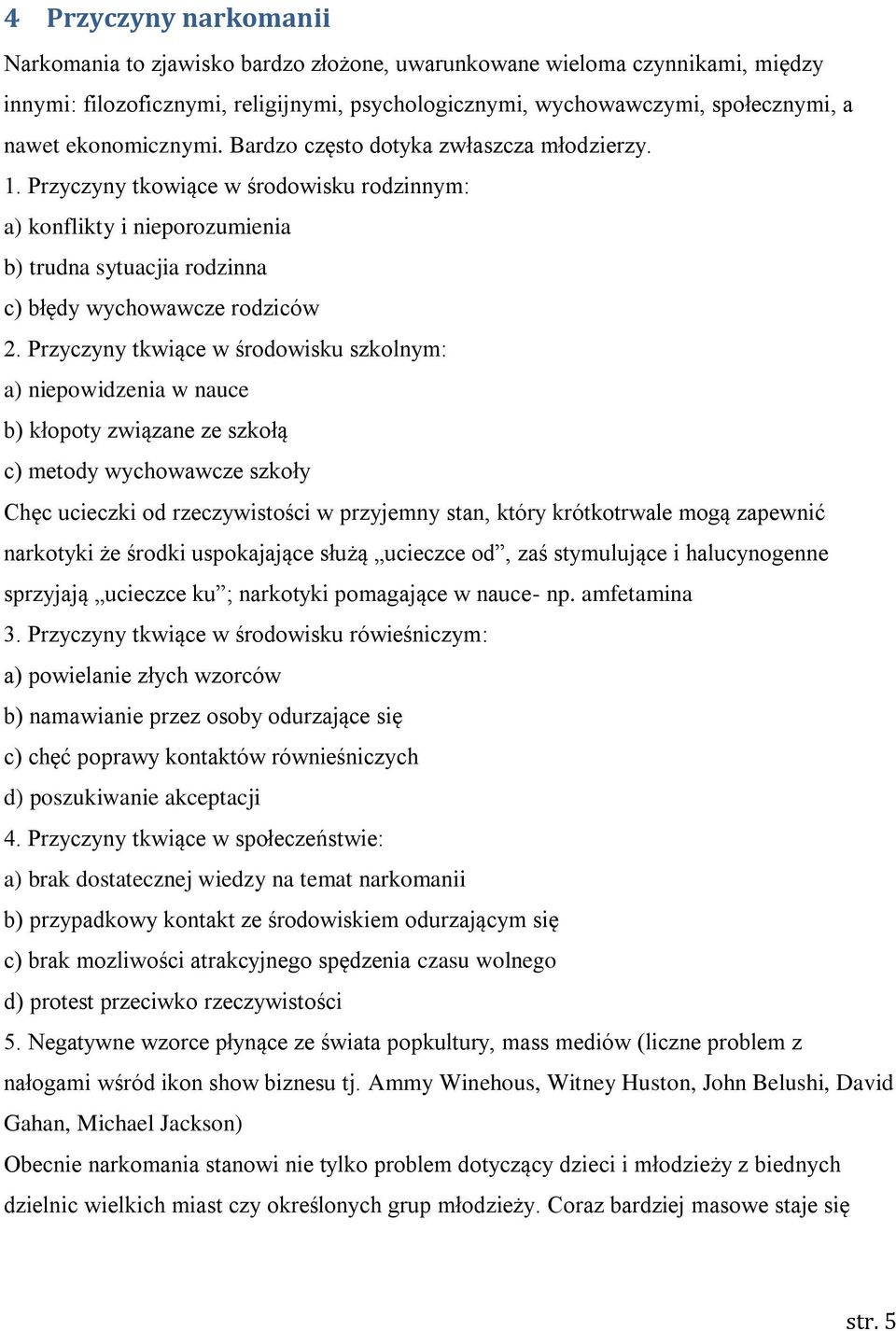 Przyczyny tkwiące w środowisku szkolnym: a) niepowidzenia w nauce b) kłopoty związane ze szkołą c) metody wychowawcze szkoły Chęc ucieczki od rzeczywistości w przyjemny stan, który krótkotrwale mogą