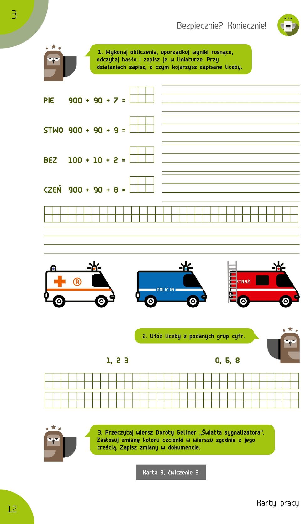 PIE 900 + 90 + 7 = STWO 900 + 90 + 9 = BEZ 100 + 10 + 2 = CZEŃ 900 + 90 + 8 = R POLICJA STRAŻ 2.