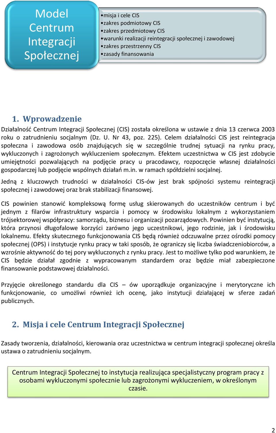 Celem działalności CIS jest reintegracja społeczna i zawodowa osób znajdujących się w szczególnie trudnej sytuacji na rynku pracy, wykluczonych i zagrożonych wykluczeniem społecznym.