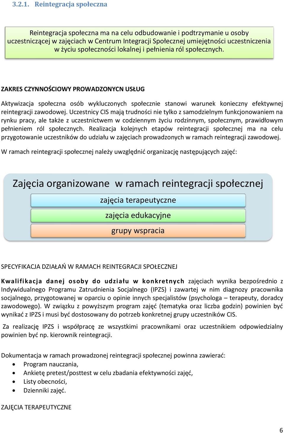 lokalnej i pełnienia ról społecznych. ZAKRES CZYNNOŚCIOWY PROWADZONYCN USŁUG Aktywizacja społeczna osób wykluczonych społecznie stanowi warunek konieczny efektywnej reintegracji zawodowej.