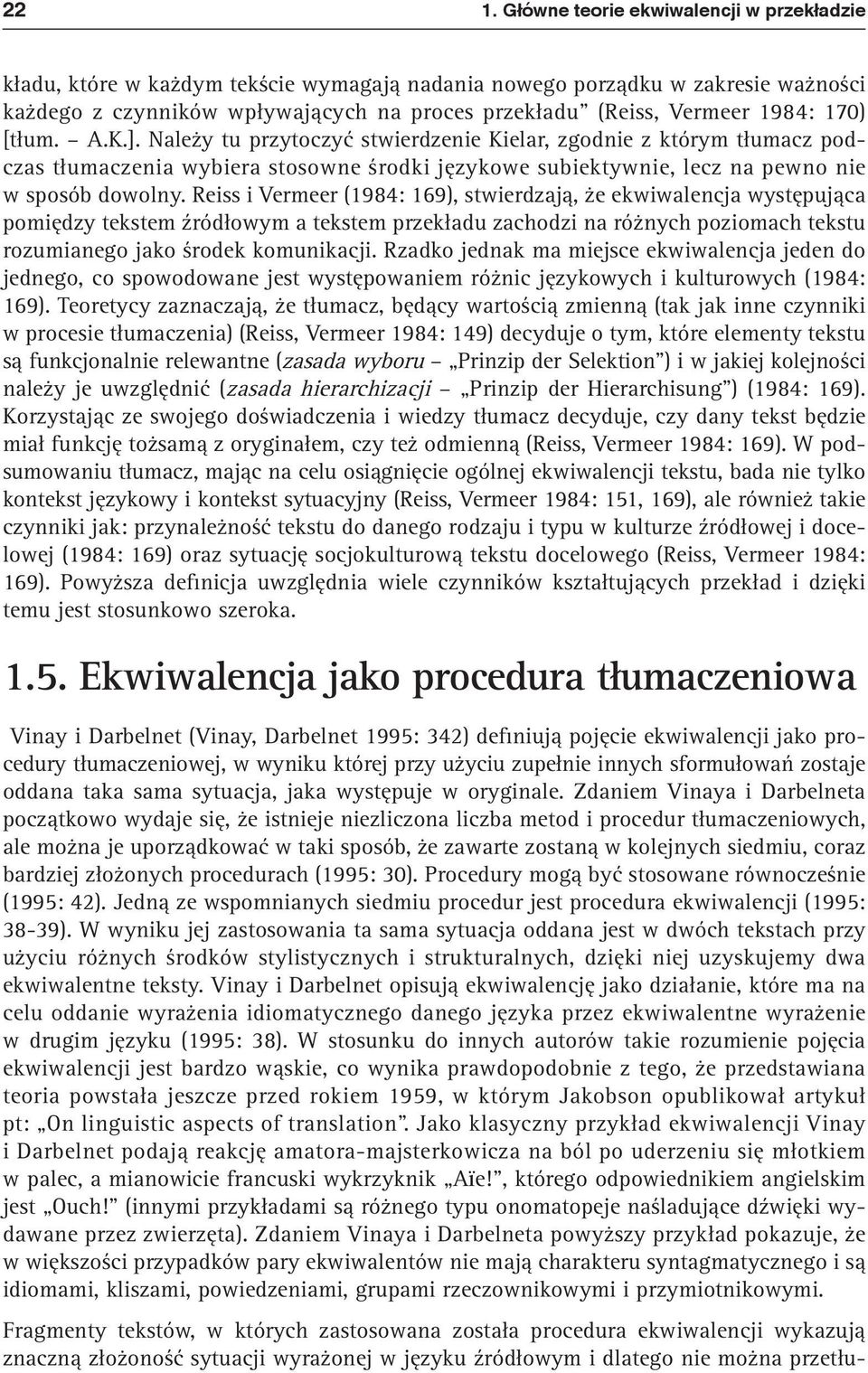 Reiss i Vermeer (1984: 169), stwierdzają, że ekwiwalencja występująca pomiędzy tekstem źródłowym a tekstem przekładu zachodzi na różnych poziomach tekstu rozumianego jako środek komunikacji.