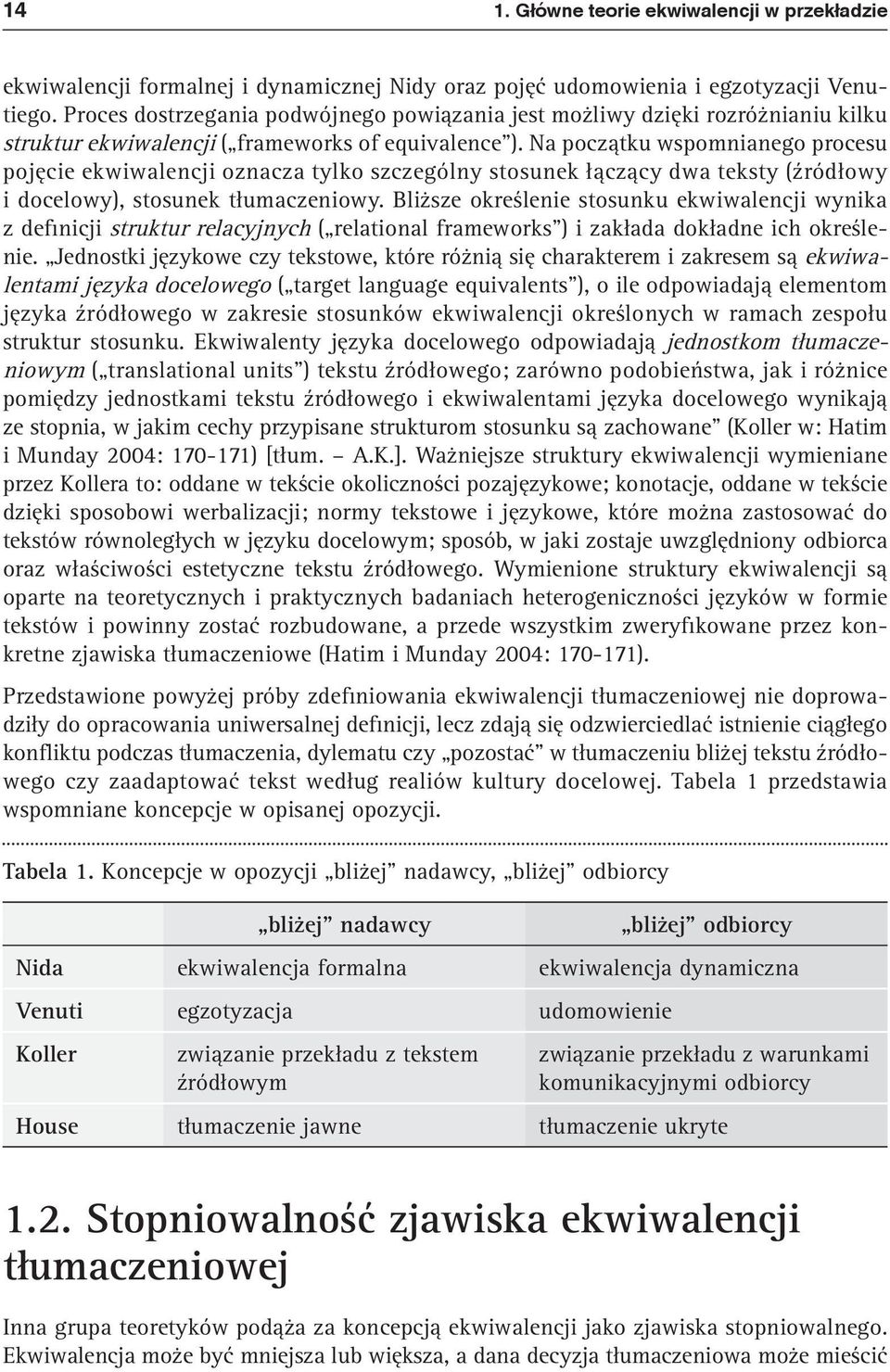 Na początku wspomnianego procesu pojęcie ekwiwalencji oznacza tylko szczególny stosunek łączący dwa teksty (źródłowy i docelowy), stosunek tłumaczeniowy.