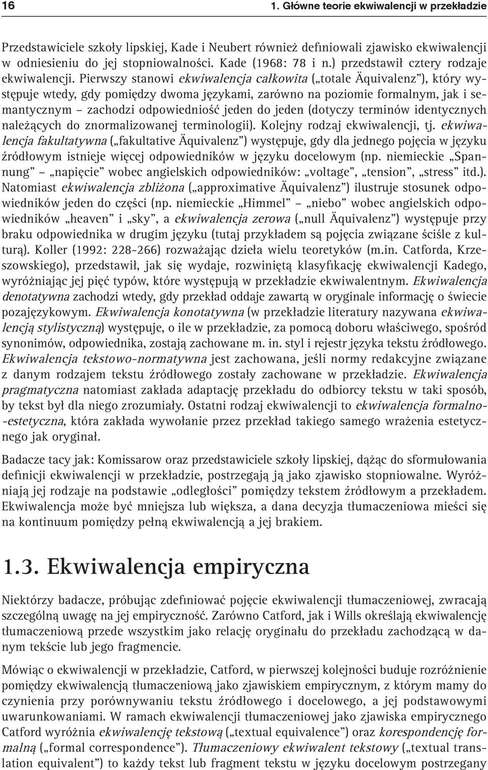 Pierwszy stanowi ekwiwalencja całkowita ( totale Äquivalenz ), który występuje wtedy, gdy pomiędzy dwoma językami, zarówno na poziomie formalnym, jak i semantycznym zachodzi odpowiedniość jeden do