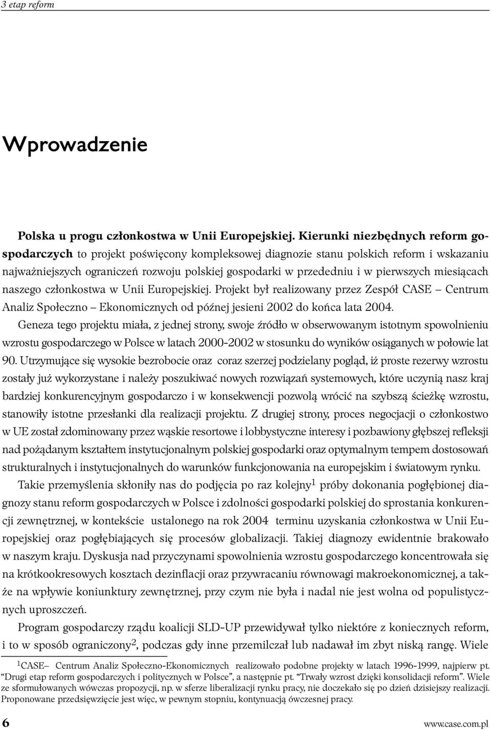 pierwszych miesiącach naszego członkostwa w Unii Europejskiej. Projekt był realizowany przez Zespół CASE Centrum Analiz Społeczno Ekonomicznych od późnej jesieni 2002 do końca lata 2004.