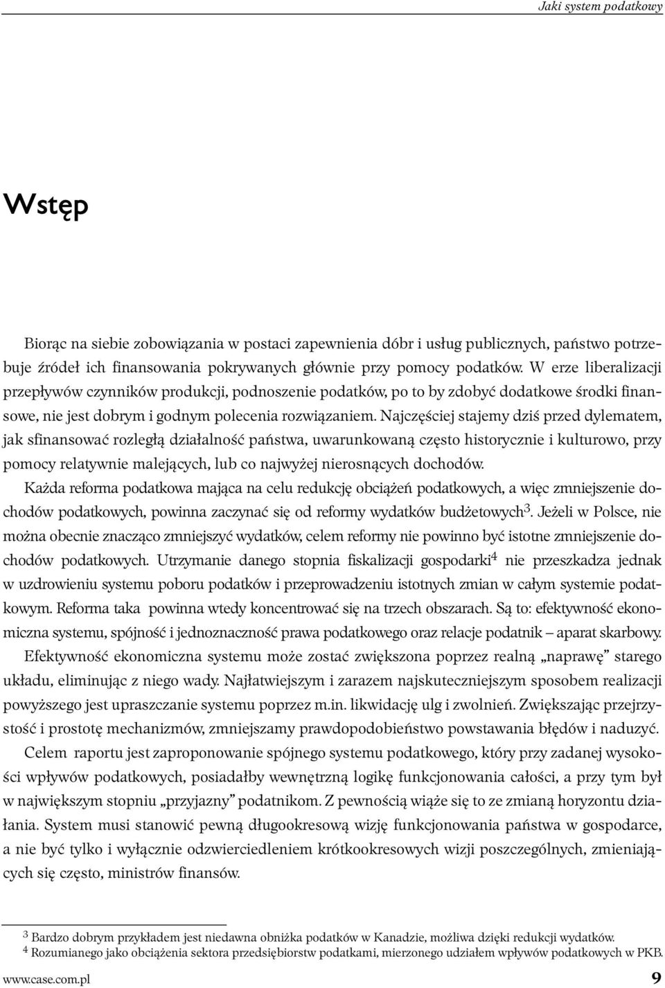 Najczęściej stajemy dziś przed dylematem, jak sfinansować rozległą działalność państwa, uwarunkowaną często historycznie i kulturowo, przy pomocy relatywnie malejących, lub co najwyżej nierosnących