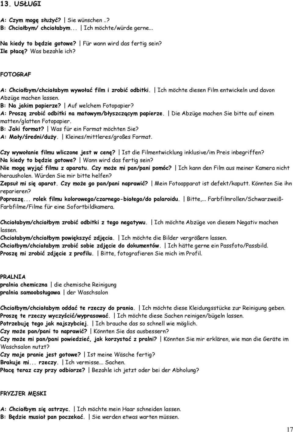 A: Proszę zrobić odbitki na matowym/błyszczącym papierze. Die Abzüge machen Sie bitte auf einem matten/glatten Fotopapier. B: Jaki format? Was für ein Format möchten Sie? A: Mały/średni/duży.