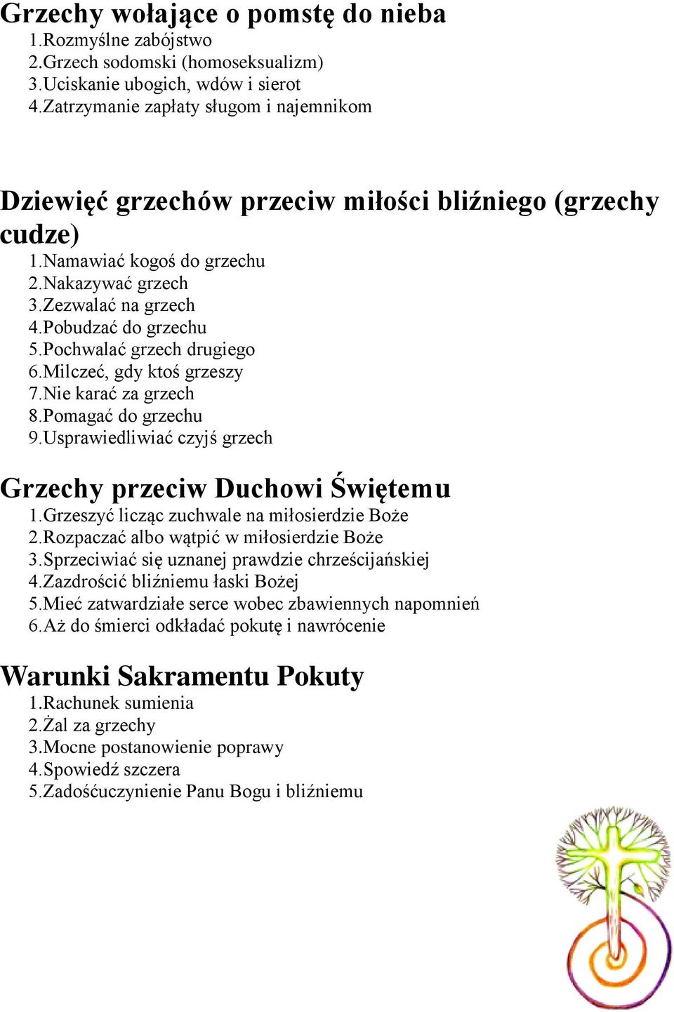 Pochwalać grzech drugiego 6.Milczeć, gdy ktoś grzeszy 7.Nie karać za grzech 8.Pomagać do grzechu 9.Usprawiedliwiać czyjś grzech Grzechy przeciw Duchowi Świętemu 1.