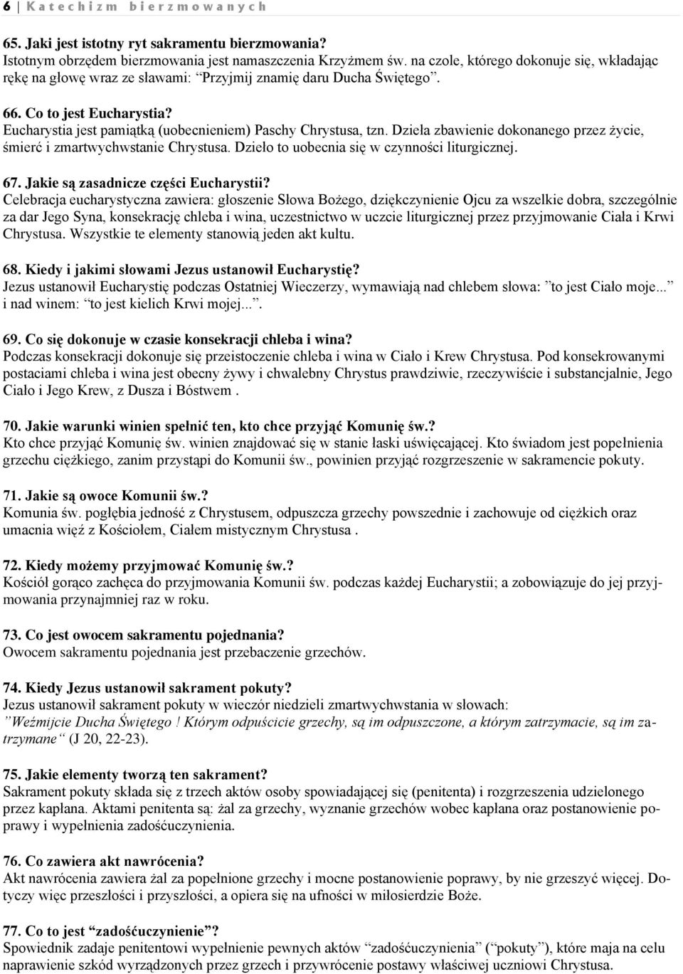 Eucharystia jest pamiątką (uobecnieniem) Paschy Chrystusa, tzn. Dzieła zbawienie dokonanego przez życie, śmierć i zmartwychwstanie Chrystusa. Dzieło to uobecnia się w czynności liturgicznej. 67.