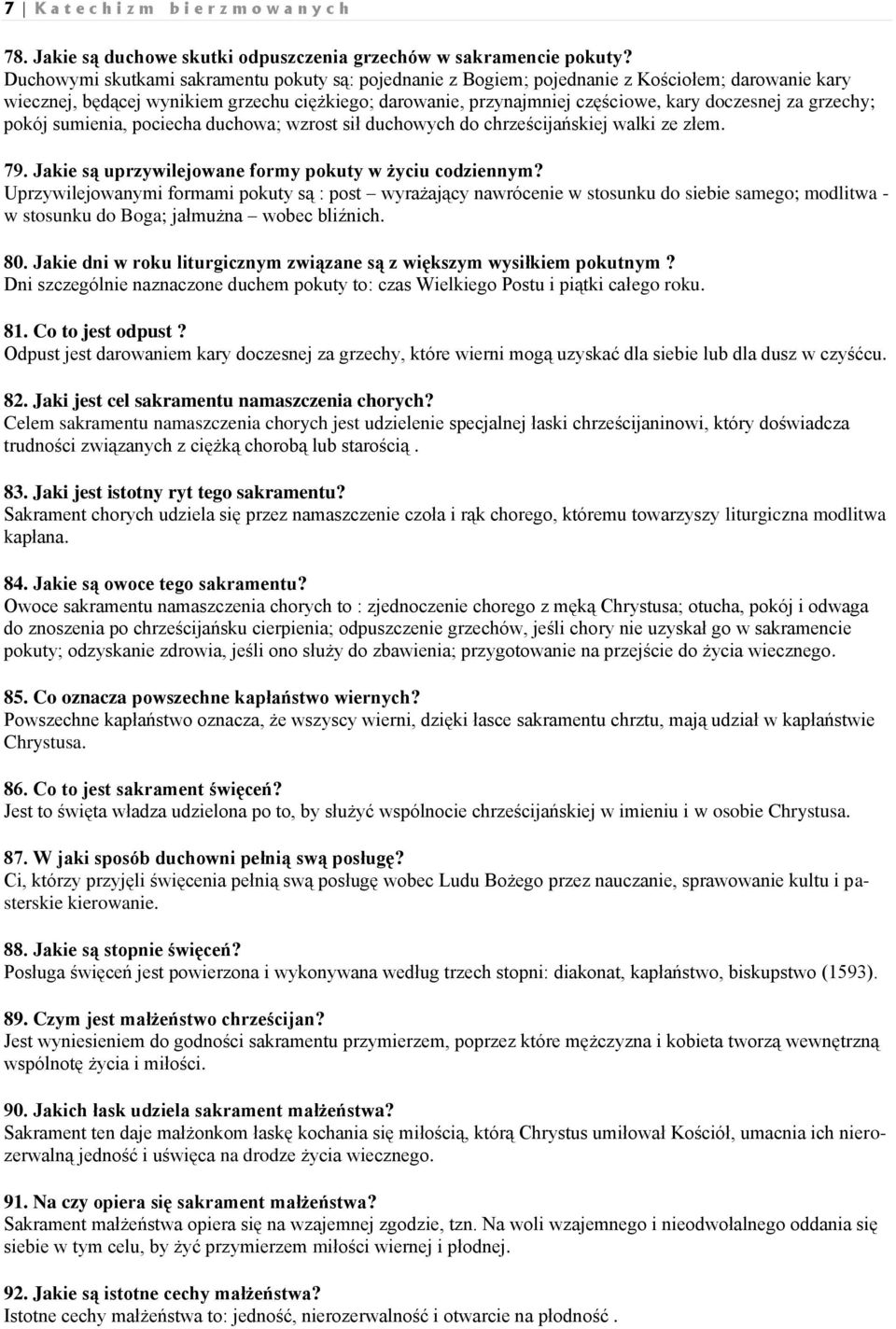 grzechy; pokój sumienia, pociecha duchowa; wzrost sił duchowych do chrześcijańskiej walki ze złem. 79. Jakie są uprzywilejowane formy pokuty w życiu codziennym?