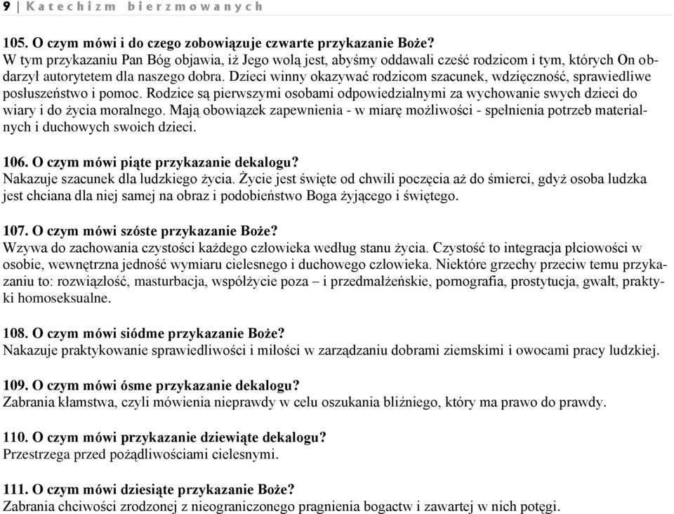 Dzieci winny okazywać rodzicom szacunek, wdzięczność, sprawiedliwe posłuszeństwo i pomoc. Rodzice są pierwszymi osobami odpowiedzialnymi za wychowanie swych dzieci do wiary i do życia moralnego.