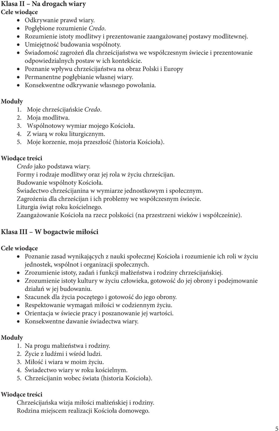 Poznanie wpływu chrześcijaństwa na obraz Polski i Europy Permanentne pogłębianie własnej wiary. Konsekwentne odkrywanie własnego powołania. Moduły 1. Moje chrześcijańskie Credo. 2. Moja modlitwa. 3.