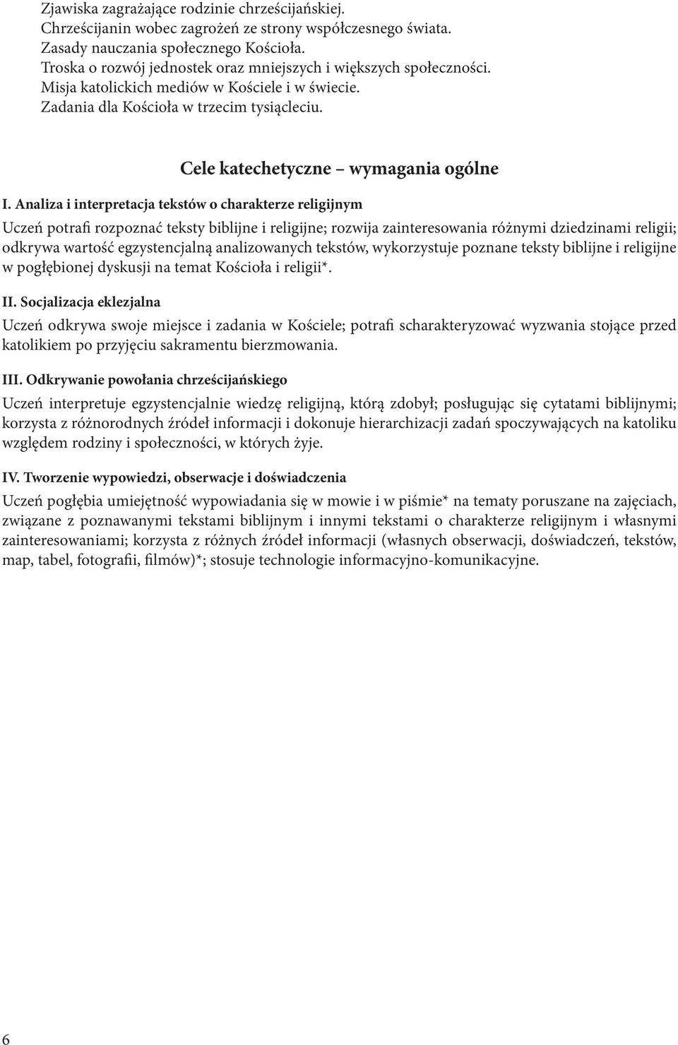 Analiza i interpretacja tekstów o charakterze religijnym Uczeń potrafi rozpoznać teksty biblijne i religijne; rozwija zainteresowania różnymi dziedzinami religii; odkrywa wartość egzystencjalną