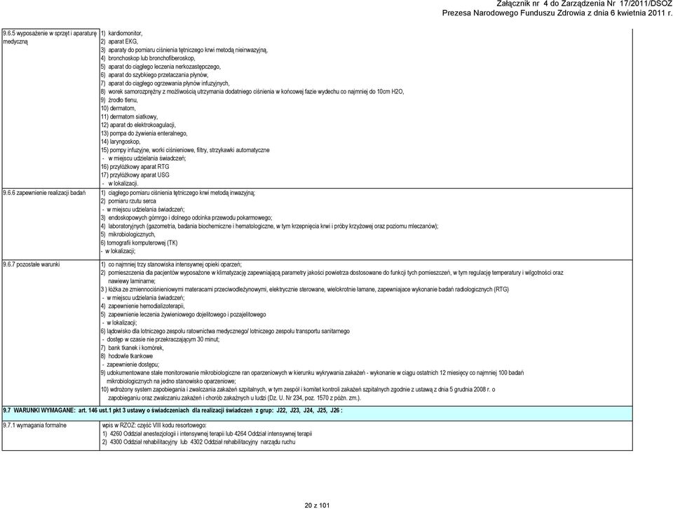 ciśnienia w końcowej fazie wydechu co najmniej do 10cm H2O, 9) źrodło tlenu, 10) dermatom, 11) dermatom siatkowy, 12) aparat do elektrokoagulacji, 13) pompa do żywienia enteralnego, 14) laryngoskop,