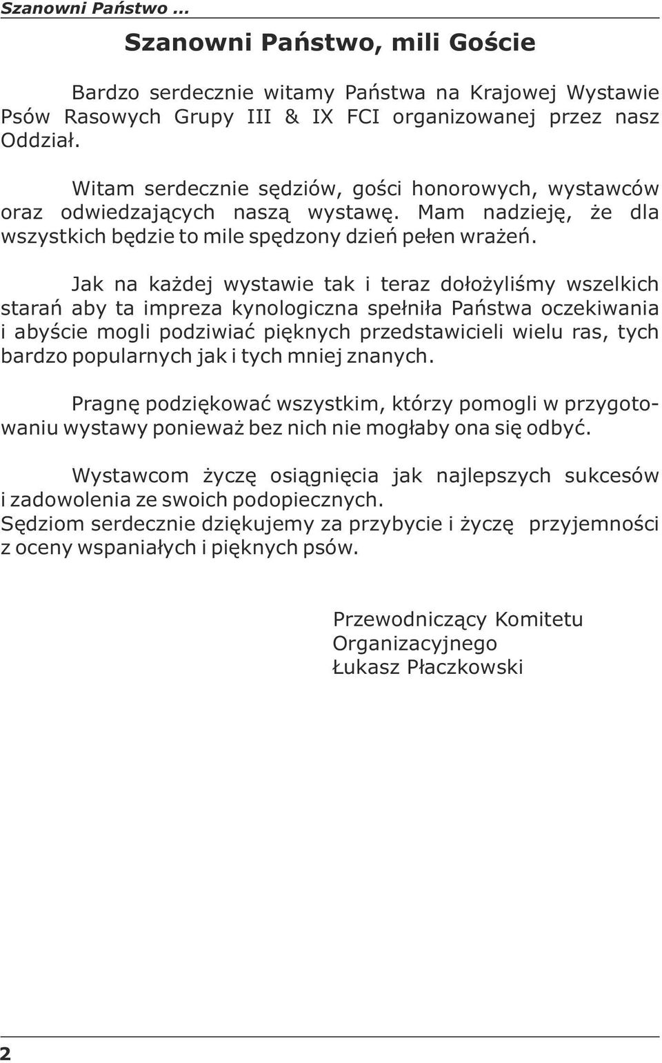 Jak na każdej wystawie tak i teraz dołożyliśmy wszelkich starań aby ta impreza kynologiczna spełniła Państwa oczekiwania i abyście mogli podziwiać pięknych przedstawicieli wielu ras, tych bardzo