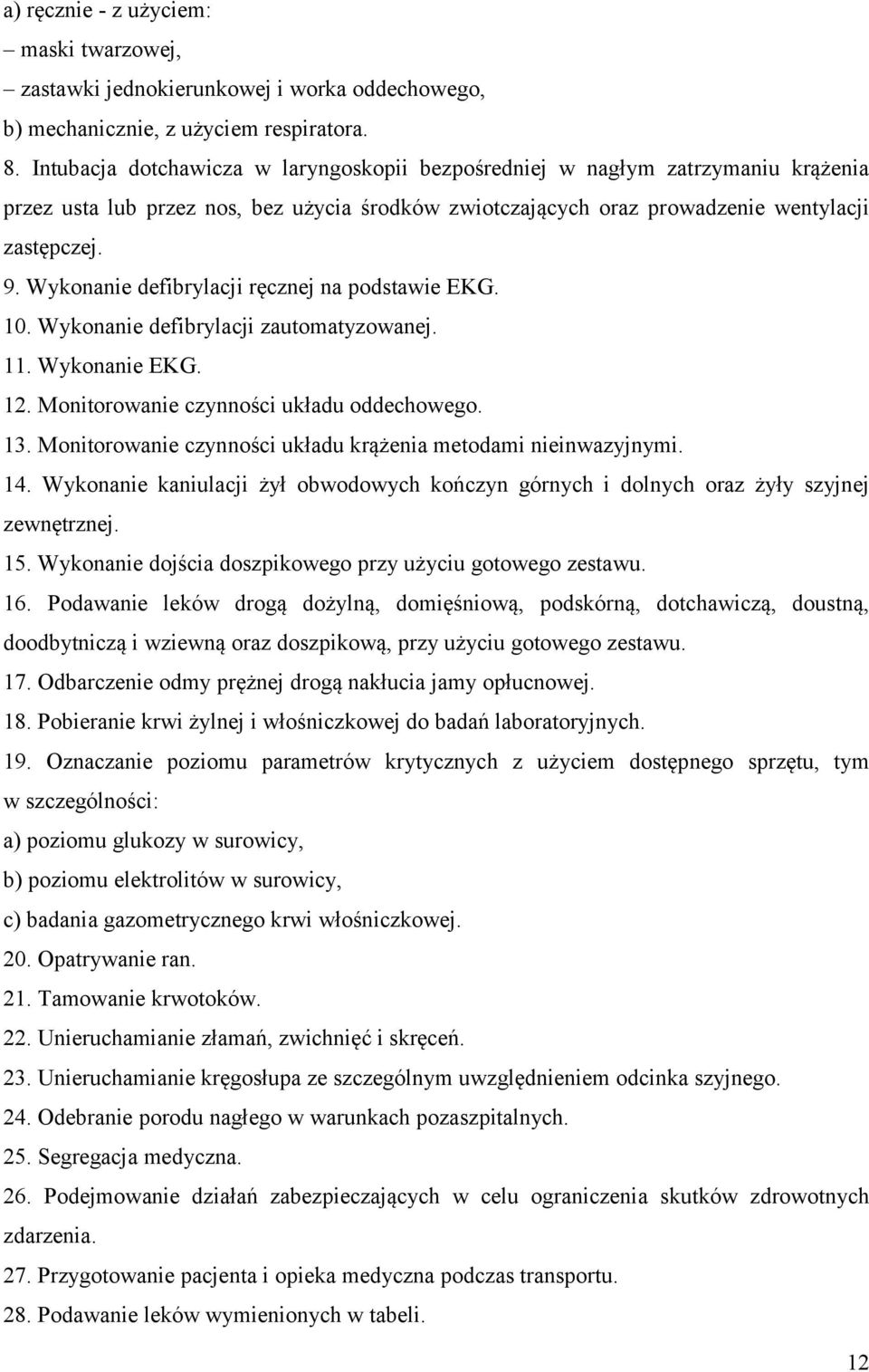 Wykonanie defibrylacji ręcznej na podstawie EKG. 10. Wykonanie defibrylacji zautomatyzowanej. 11. Wykonanie EKG. 12. Monitorowanie czynności układu oddechowego. 13.