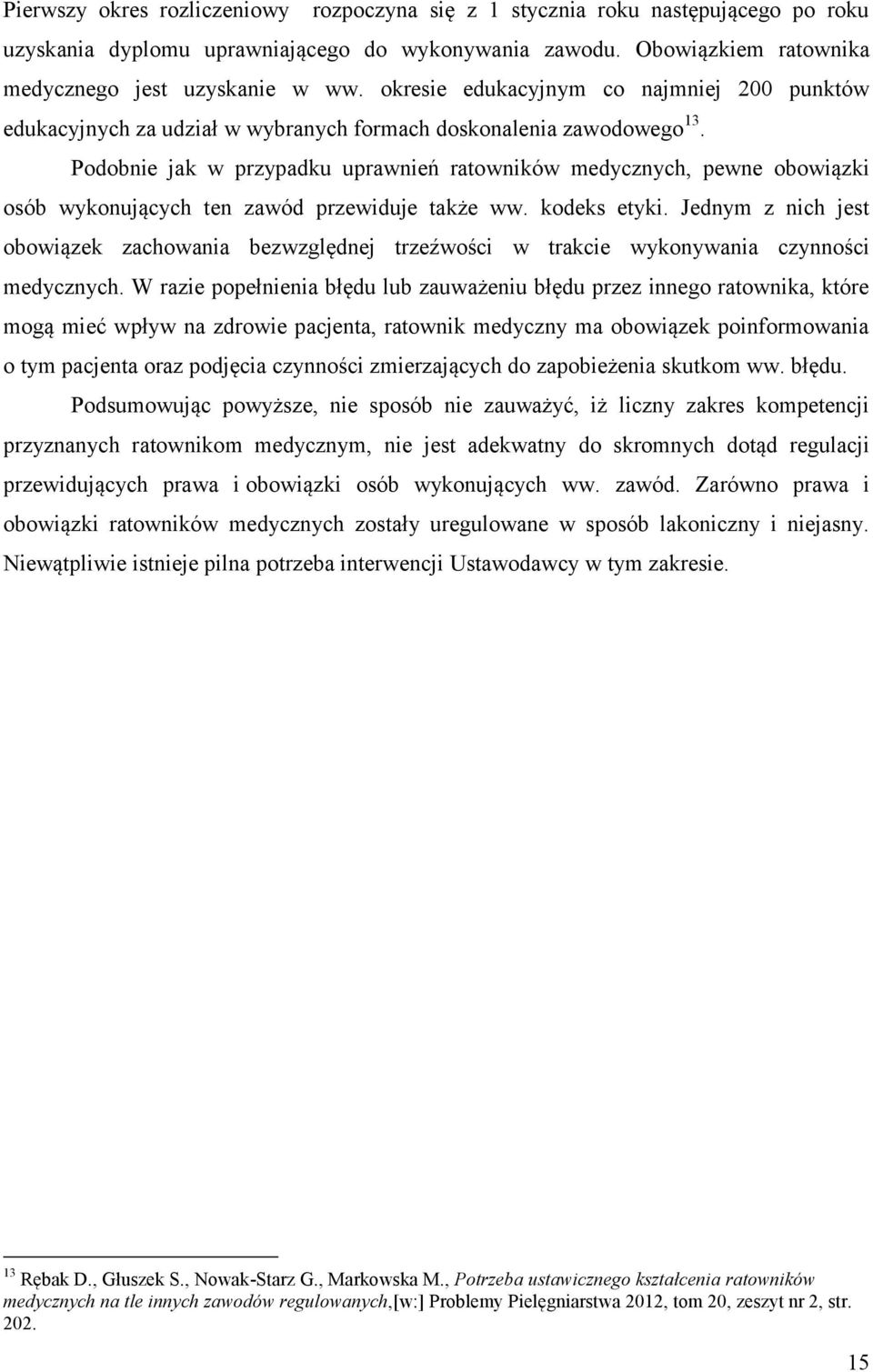 Podobnie jak w przypadku uprawnień ratowników medycznych, pewne obowiązki osób wykonujących ten zawód przewiduje także ww. kodeks etyki.