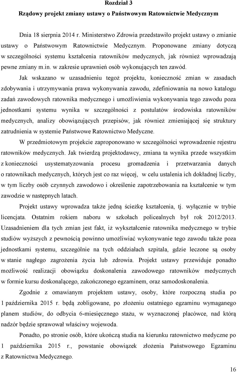 Proponowane zmiany dotyczą w szczególności systemu kształcenia ratowników medycznych, jak również wprowadzają pewne zmiany m.in. w zakresie uprawnień osób wykonujących ten zawód.