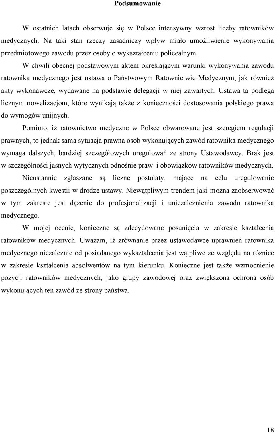 W chwili obecnej podstawowym aktem określającym warunki wykonywania zawodu ratownika medycznego jest ustawa o Państwowym Ratownictwie Medycznym, jak również akty wykonawcze, wydawane na podstawie