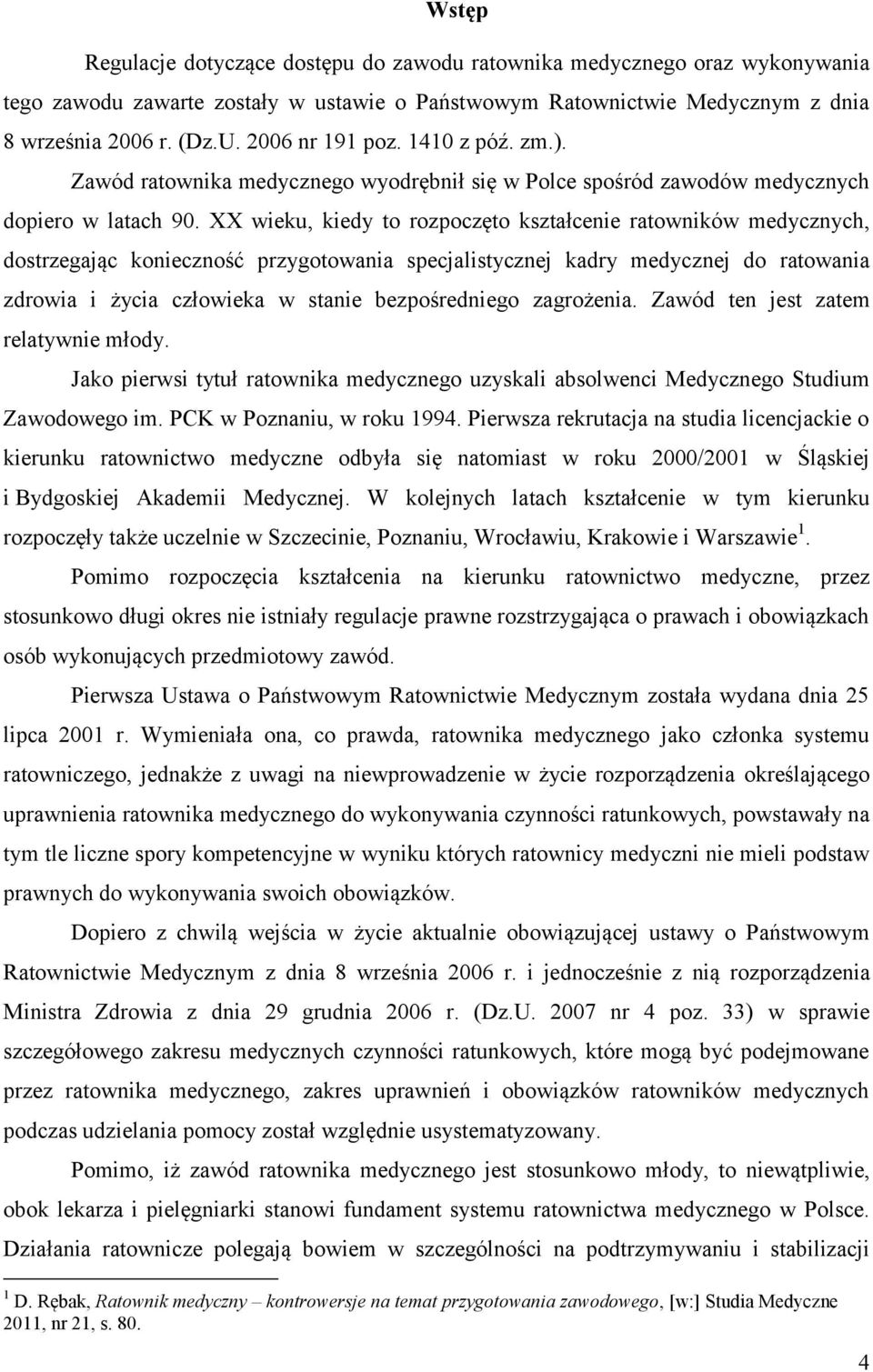 XX wieku, kiedy to rozpoczęto kształcenie ratowników medycznych, dostrzegając konieczność przygotowania specjalistycznej kadry medycznej do ratowania zdrowia i życia człowieka w stanie bezpośredniego