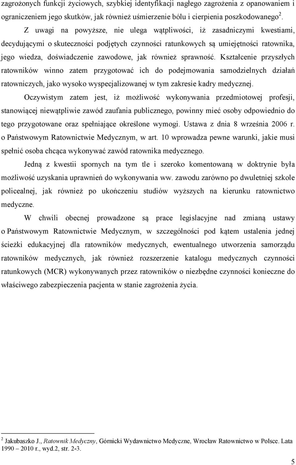 również sprawność. Kształcenie przyszłych ratowników winno zatem przygotować ich do podejmowania samodzielnych działań ratowniczych, jako wysoko wyspecjalizowanej w tym zakresie kadry medycznej.