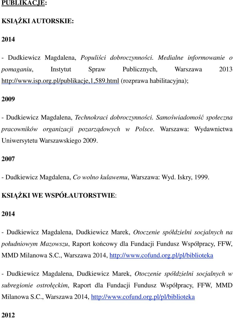Warszawa: Wydawnictwa Uniwersytetu Warszawskiego 2009. 2007 - Dudkiewicz Magdalena, Co wolno kulawemu, Warszawa: Wyd. Iskry, 1999.