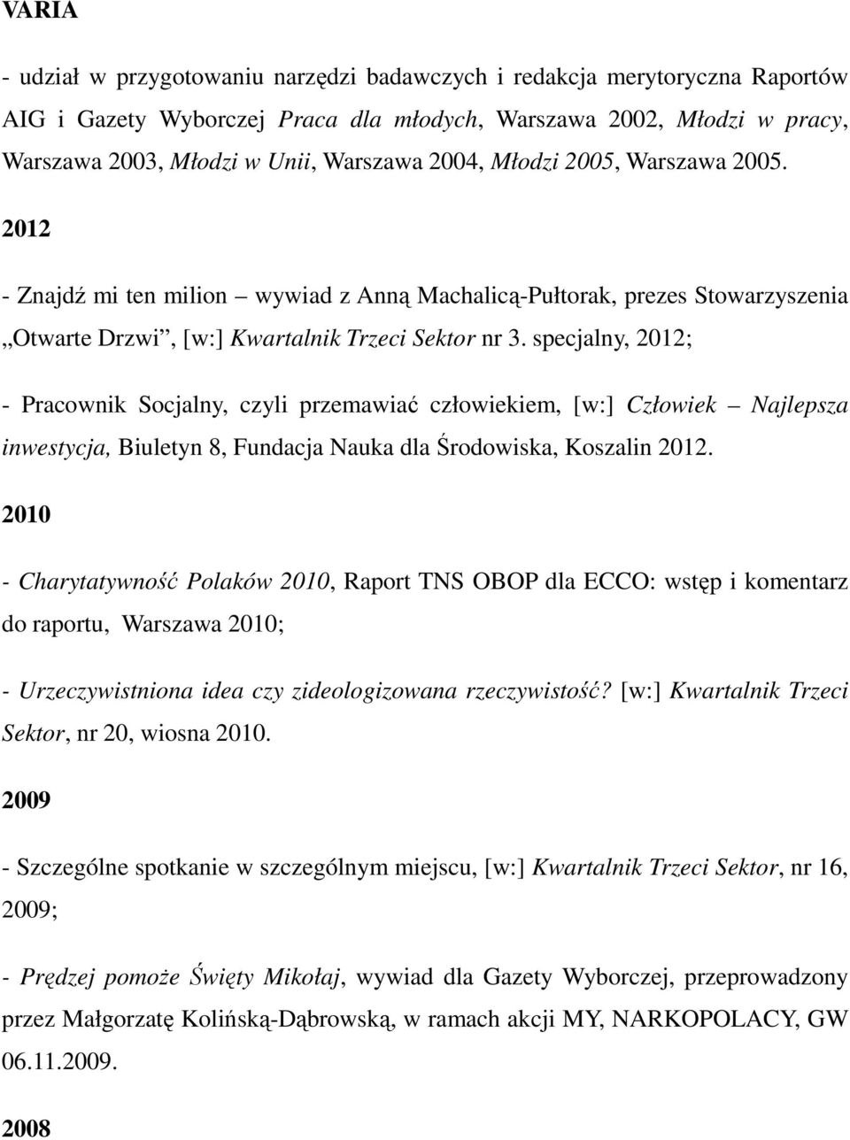 specjalny, 2012; - Pracownik Socjalny, czyli przemawiać człowiekiem, [w:] Człowiek Najlepsza inwestycja, Biuletyn 8, Fundacja Nauka dla Środowiska, Koszalin 2012.