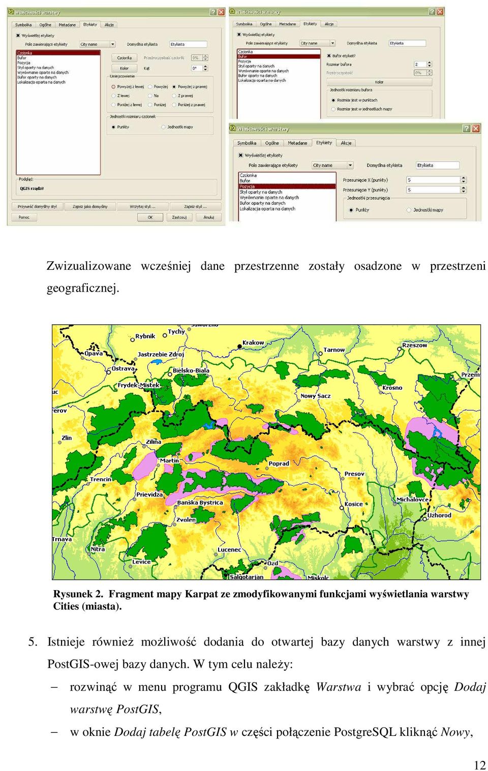 Istnieje równieŝ moŝliwość dodania do otwartej bazy danych warstwy z innej PostGIS-owej bazy danych.