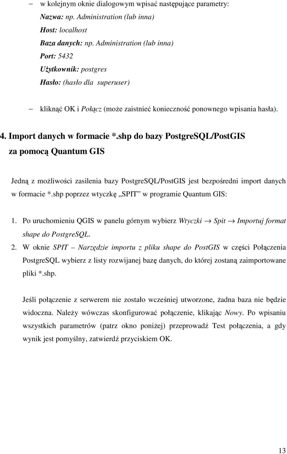 shp do bazy PostgreSQL/PostGIS za pomocą Quantum GIS Jedną z moŝliwości zasilenia bazy PostgreSQL/PostGIS jest bezpośredni import danych w formacie *.