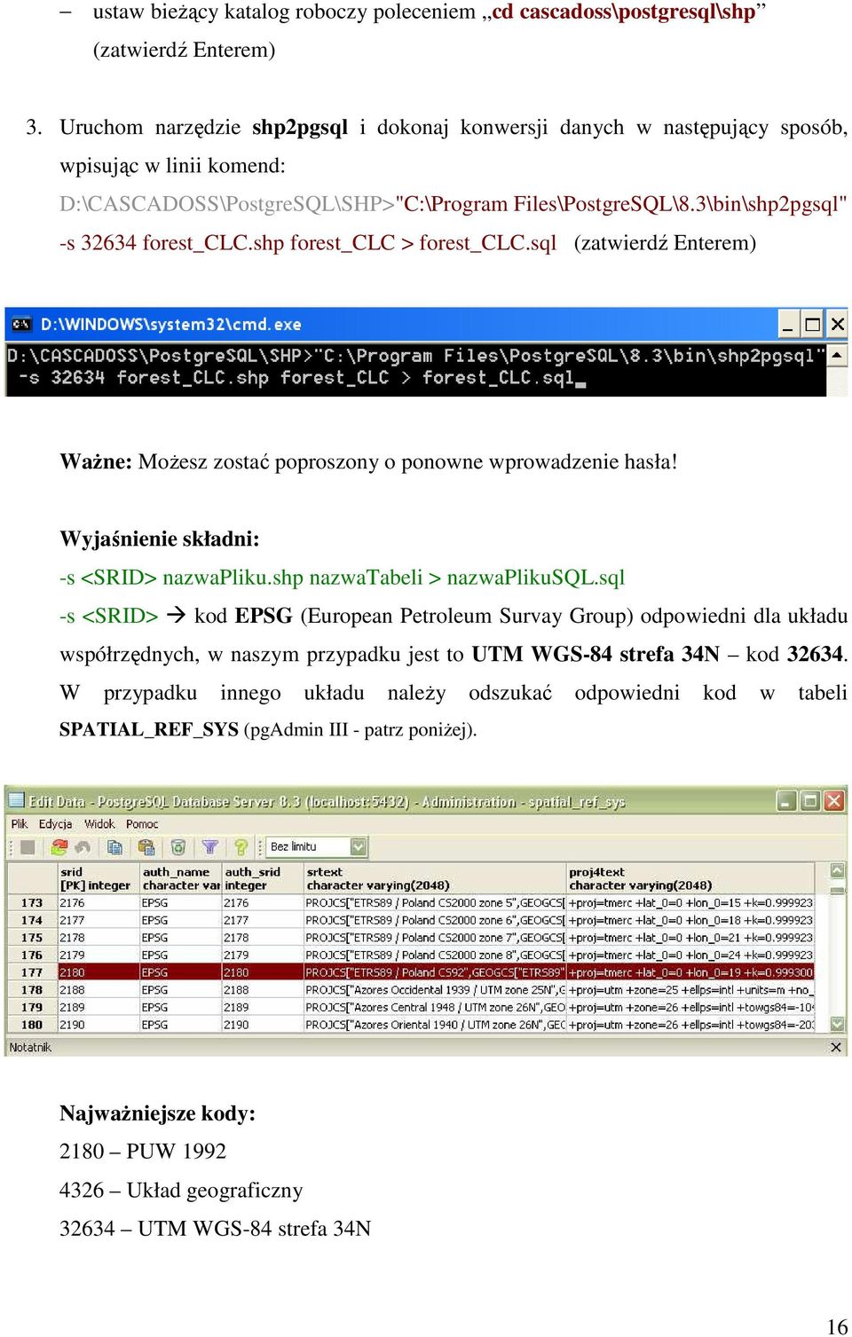 shp forest_clc > forest_clc.sql (zatwierdź Enterem) WaŜne: MoŜesz zostać poproszony o ponowne wprowadzenie hasła! Wyjaśnienie składni: -s <SRID> nazwapliku.shp nazwatabeli > nazwaplikusql.