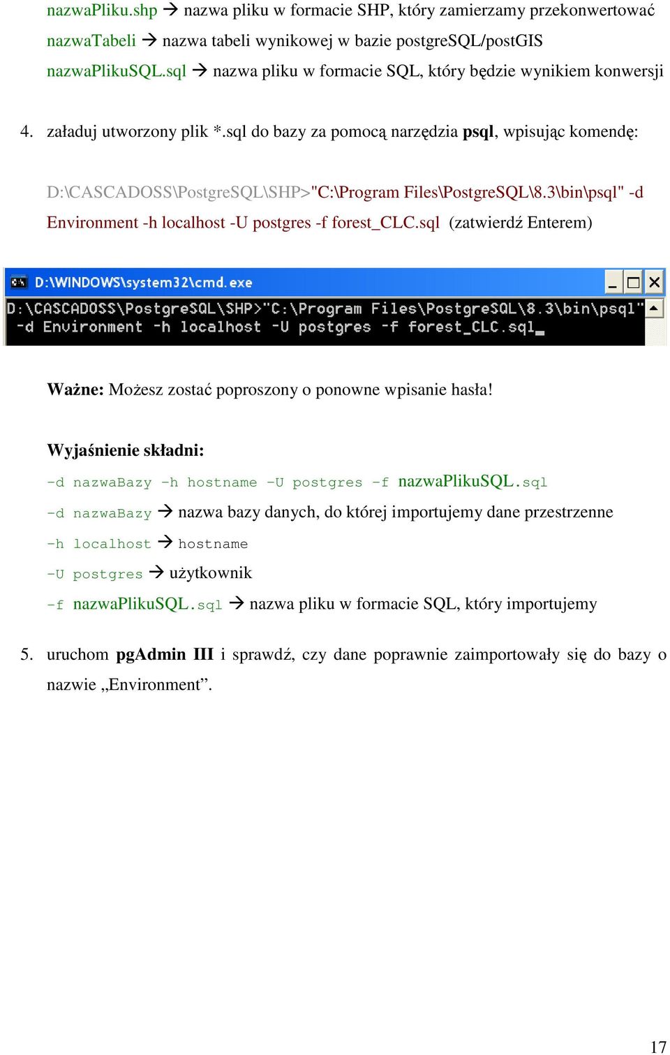 sql do bazy za pomocą narzędzia psql, wpisując komendę: D:\CASCADOSS\PostgreSQL\SHP>"C:\Program Files\PostgreSQL\8.3\bin\psql" -d Environment -h localhost -U postgres -f forest_clc.
