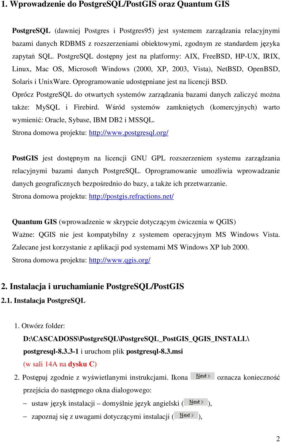 Oprogramowanie udostępniane jest na licencji BSD. Oprócz PostgreSQL do otwartych systemów zarządzania bazami danych zaliczyć moŝna takŝe: MySQL i Firebird.