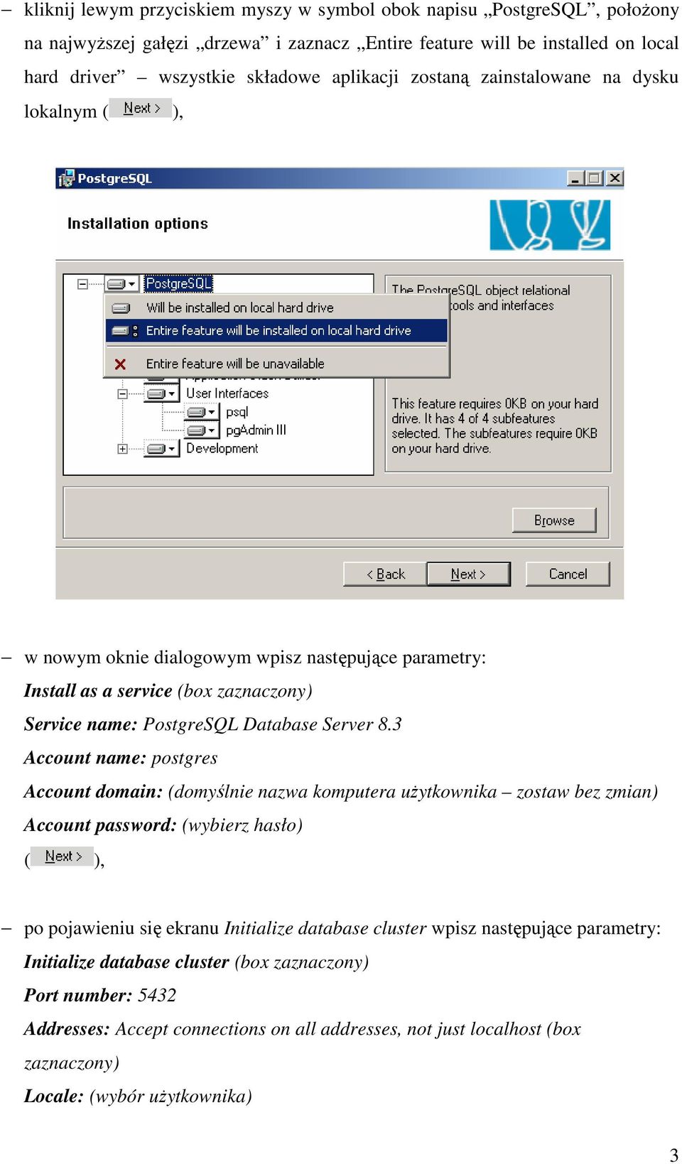 3 Account name: postgres Account domain: (domyślnie nazwa komputera uŝytkownika zostaw bez zmian) Account password: (wybierz hasło) ( ), po pojawieniu się ekranu Initialize database cluster