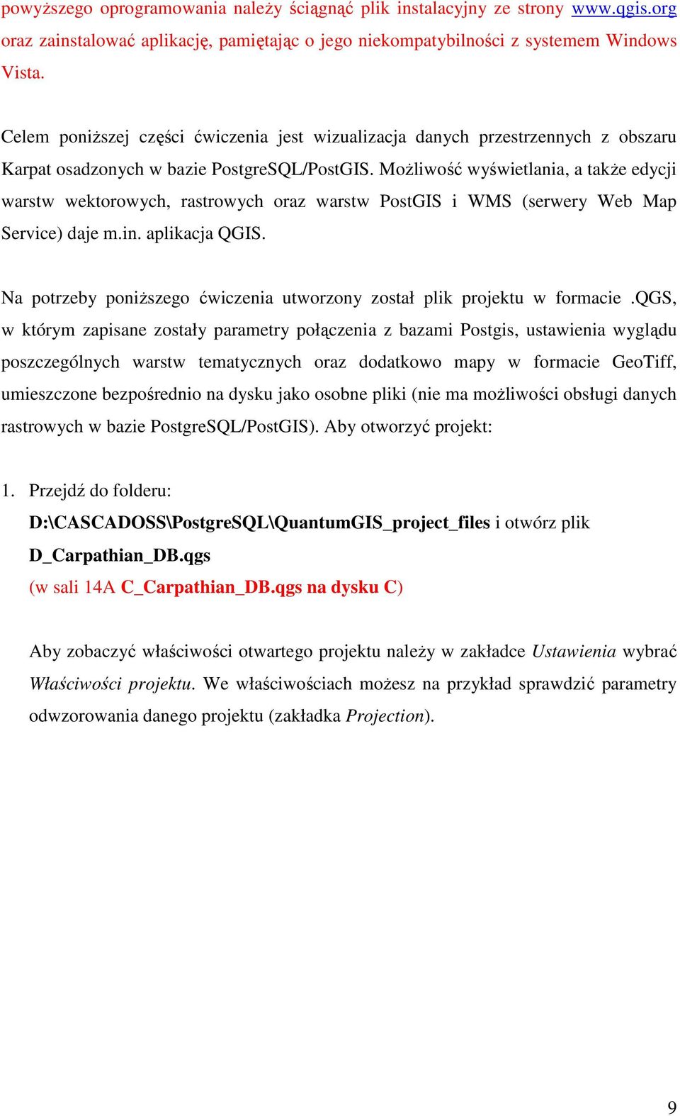 MoŜliwość wyświetlania, a takŝe edycji warstw wektorowych, rastrowych oraz warstw PostGIS i WMS (serwery Web Map Service) daje m.in. aplikacja QGIS.