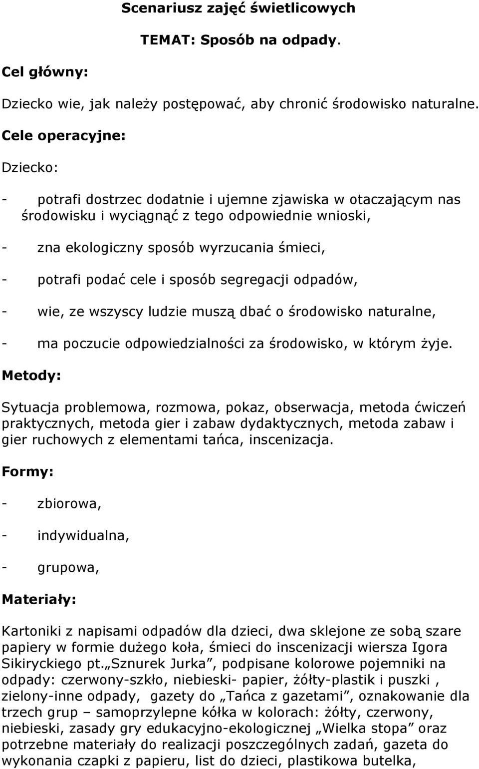 podać cele i sposób segregacji odpadów, - wie, ze wszyscy ludzie muszą dbać o środowisko naturalne, - ma poczucie odpowiedzialności za środowisko, w którym żyje.