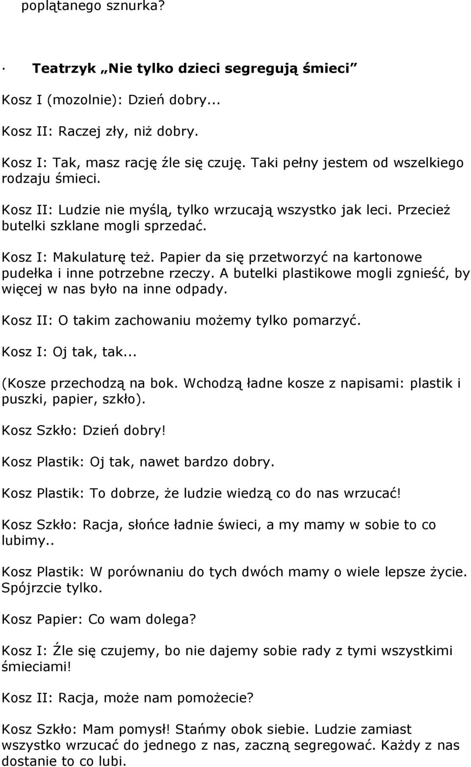 Papier da się przetworzyć na kartonowe pudełka i inne potrzebne rzeczy. A butelki plastikowe mogli zgnieść, by więcej w nas było na inne odpady. Kosz II: O takim zachowaniu możemy tylko pomarzyć.