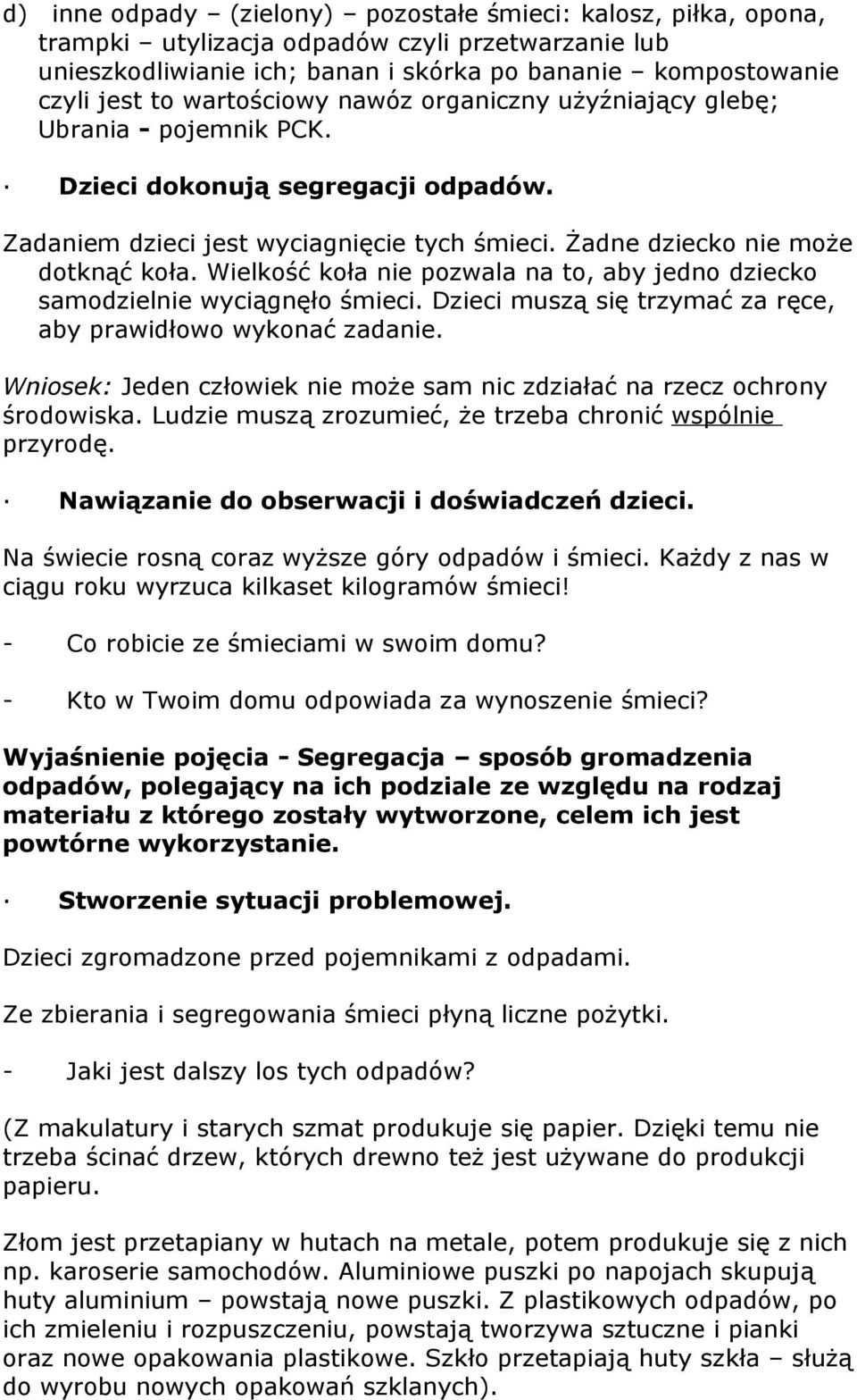 Wielkość koła nie pozwala na to, aby jedno dziecko samodzielnie wyciągnęło śmieci. Dzieci muszą się trzymać za ręce, aby prawidłowo wykonać zadanie.