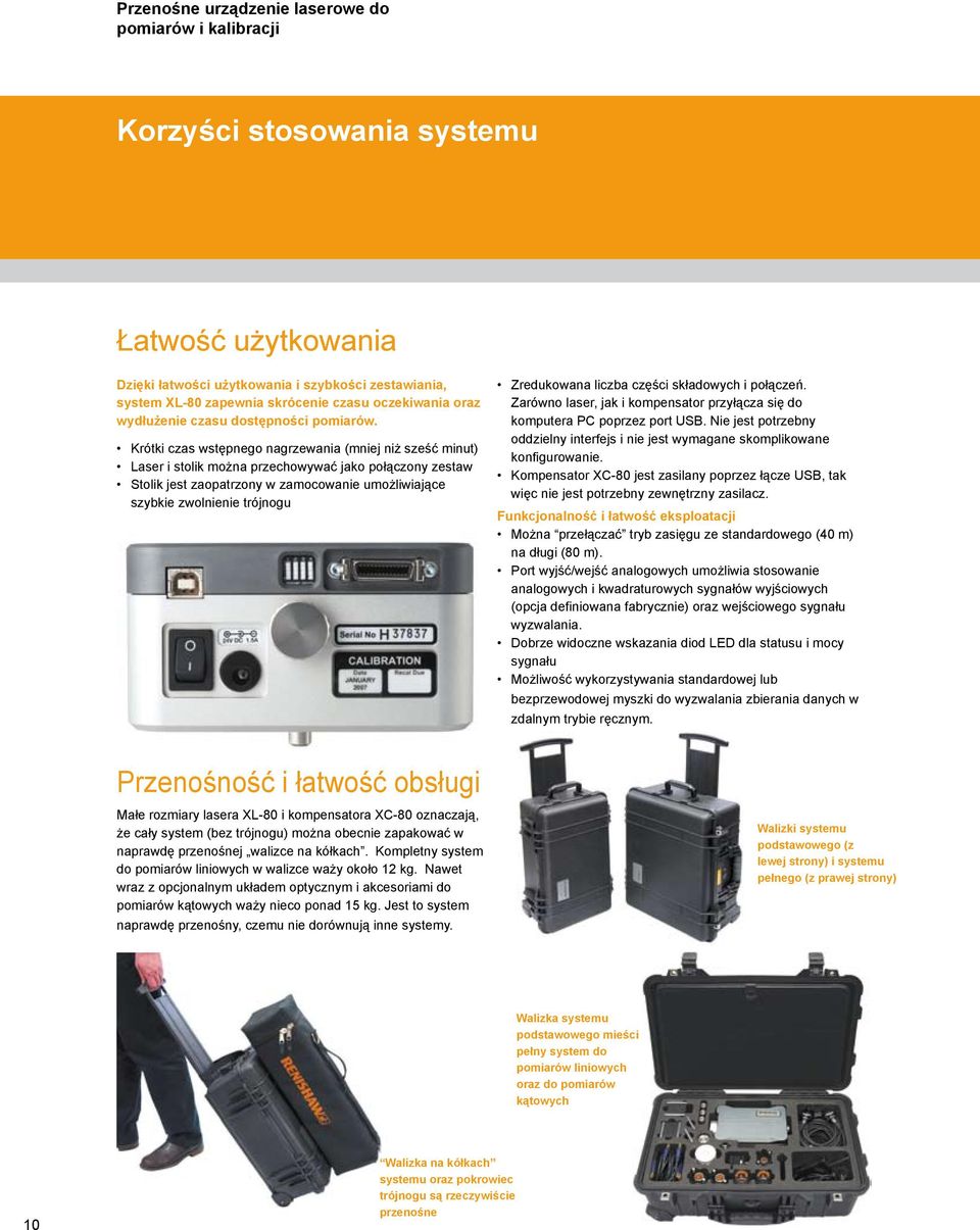 Krótki czas wstępnego nagrzewania (mniej niż sześć minut) Laser i stolik można przechowywać jako połączony zestaw Stolik jest zaopatrzony w zamocowanie umożliwiające szybkie zwolnienie trójnogu