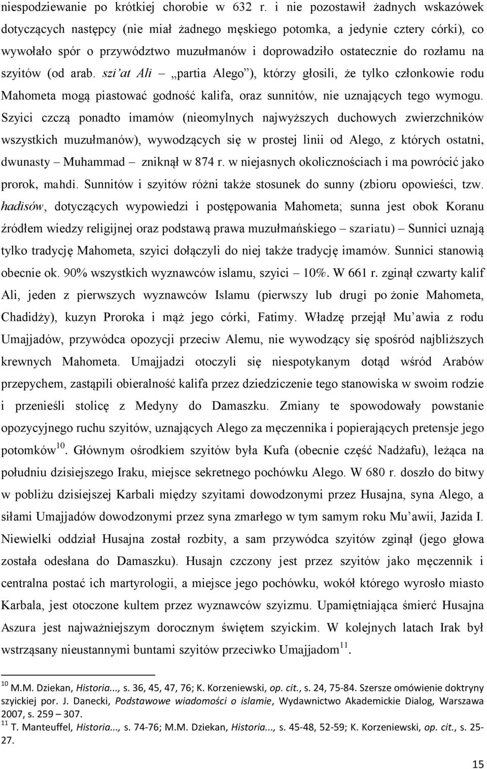 szyitów (od arab. szi at Ali partia Alego ), którzy głosili, że tylko członkowie rodu Mahometa mogą piastować godność kalifa, oraz sunnitów, nie uznających tego wymogu.