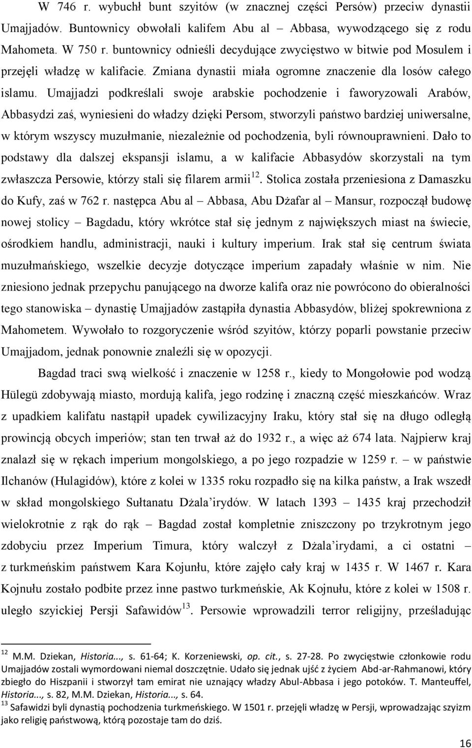 Umajjadzi podkreślali swoje arabskie pochodzenie i faworyzowali Arabów, Abbasydzi zaś, wyniesieni do władzy dzięki Persom, stworzyli państwo bardziej uniwersalne, w którym wszyscy muzułmanie,