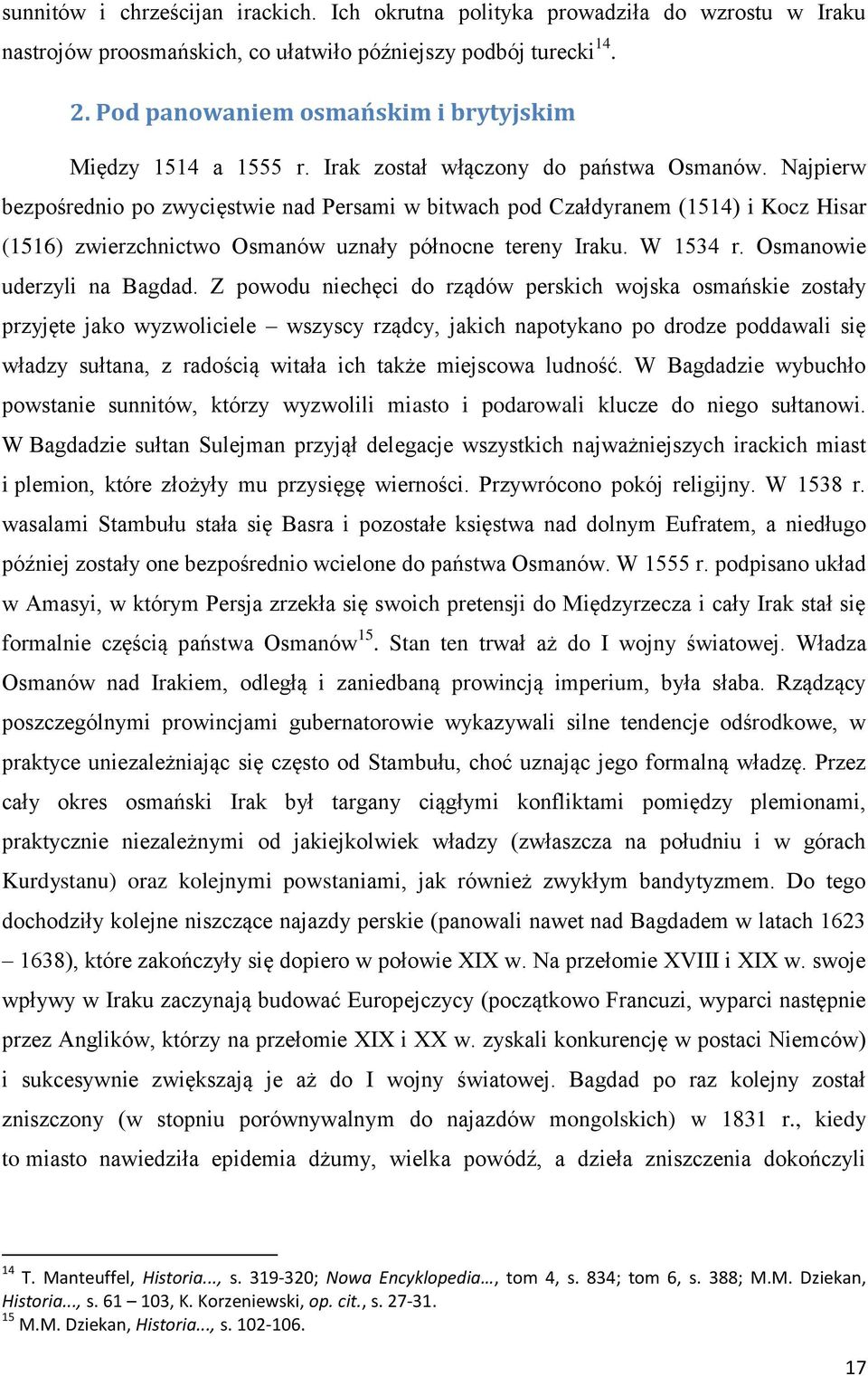 Najpierw bezpośrednio po zwycięstwie nad Persami w bitwach pod Czałdyranem (1514) i Kocz Hisar (1516) zwierzchnictwo Osmanów uznały północne tereny Iraku. W 1534 r. Osmanowie uderzyli na Bagdad.