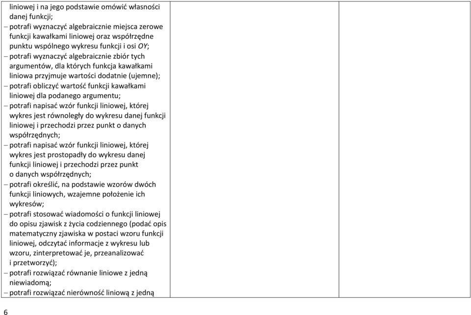 argumentu; potrafi napisać wzór funkcji liniowej, której wykres jest równoległy do wykresu danej funkcji liniowej i przechodzi przez punkt o danych współrzędnych; potrafi napisać wzór funkcji