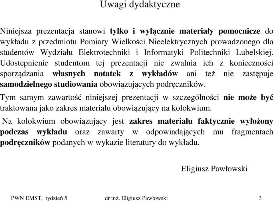 Udostępnienie studentom tej prezentacji nie zwalnia ich z konieczności sporządzania własnych notatek z wykładów ani też nie zastępuje samodzielnego studiowania obowiązujących podręczników.