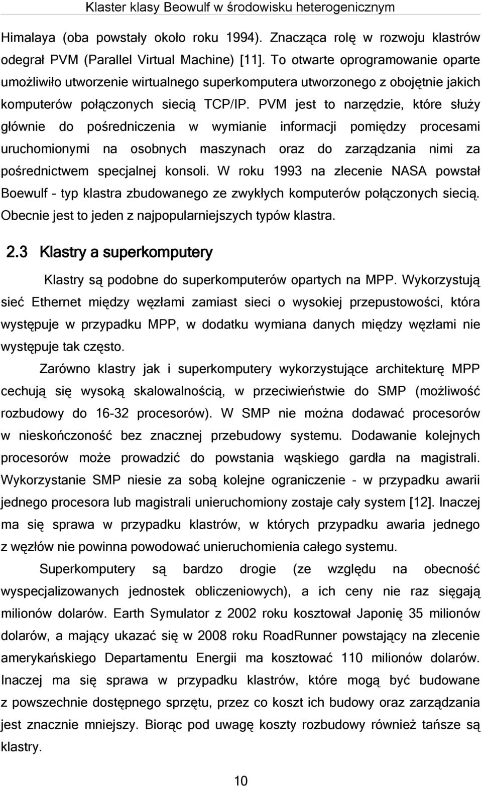 PVM jest to narzędzie, które służy głównie do pośredniczenia uruchomionymi na w osobnych wymianie maszynach informacji oraz do pomiędzy zarządzania procesami nimi za pośrednictwem specjalnej konsoli.