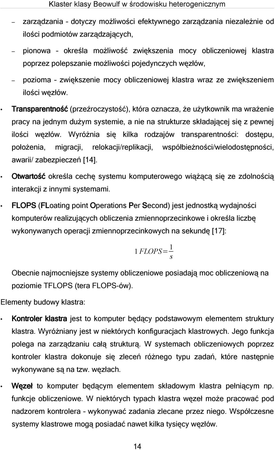 Transparentność (przeźroczystość), która oznacza, że użytkownik ma wrażenie pracy na jednym dużym systemie, a nie na strukturze składającej się z pewnej ilości węzłów.