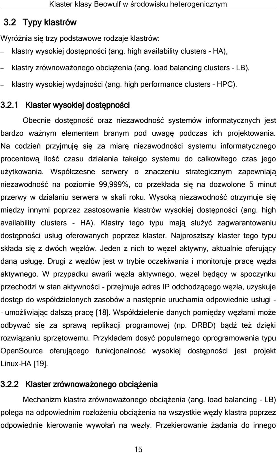 1 Klaster wysokiej dostępności Obecnie dostępność oraz niezawodność systemów informatycznych jest bardzo ważnym elementem branym pod uwagę podczas ich projektowania.